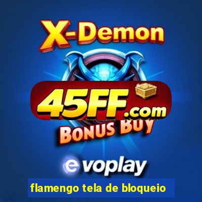 flamengo tela de bloqueio